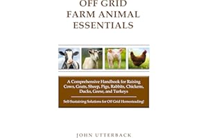 Off Grid Farm Animal Essentials: A Comprehensive Handbook for Raising Cows, Goats, Sheep, Pigs, Rabbits, Chickens, Ducks, Gee