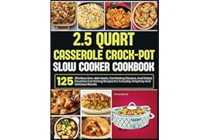 2.5 Quart Casserole Crock-Pot Slow Cooker Cookbook: Effortless one-dish meals, comforting classics, and global favorites-125 comforting recipes for everyday simplicity and delicious results