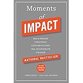 Moments of Impact: How to Design Strategic Conversations That Accelerate Change