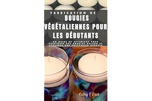 Fabrication de bougies végétaliennes pour les débutants: Un guide de bricolage pour fabriquer des bougies maison et démarrer 