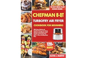 Chefman 8-Qt TurboFry Air Fryer Cookbook for Beginners: 120+ Easy, Delicious & Healthier Recipes for Crispy Chicken, Juicy Me