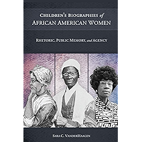 Children's Biographies of African American Women: Rhetoric, Public Memory, and Agency (Non Series) book cover