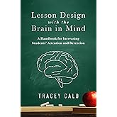 Lesson Design with the Brain in Mind: A Handbook for Increasing Students' Attention and Retention