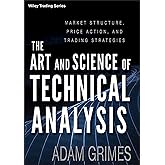 The Art and Science of Technical Analysis: Market Structure, Price Action, and Trading Strategies (Wiley Trading)