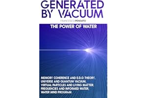 GENERATED BY VACUUM: The Power of Water, Memory Coherence and E.D.Q Theory, Universe and Quantum Vacuum, Virtual Particles and Living Matter, Frequencies and Informed Water, Water Mind Program