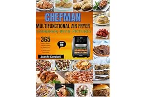 Chefman Multifunctional Air Fryer Cookbook with Pictures: 365 Days of Finger-licking Recipes for Beginners & Advanced Users to Satisfy your Taste Buds. Including 28-Day Meal Plan