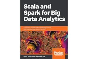Scala and Spark for Big Data Analytics: Explore the concepts of functional programming, data streaming, and machine learning