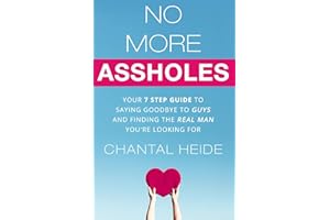 No More Assholes: Your 7 Step Guide to Saying Goodbye to Guys and Finding the Real Man You're Looking For (Dating & Relations