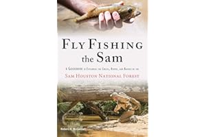 Fly Fishing the Sam: A Guidebook to Exploring the Creeks, Rivers, and Bayous of the Sam Houston National Forest