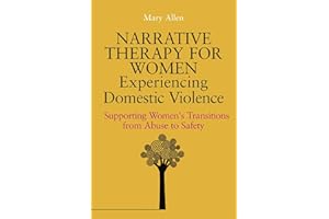 Narrative Therapy for Women Experiencing Domestic Violence: Supporting Women's Transitions from Abuse to Safety