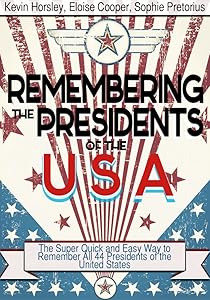 Remembering the Presidents of the USA: The Super Quick And Easy Way to Remember All 44 Presidents of the United States