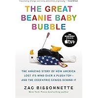 The Great Beanie Baby Bubble: The Amazing Story of How America Lost Its Mind Over a Plush Toy--and the Eccentric Genius Behin