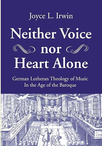 Download Neither Voice nor Heart Alone: German Lutheran Theology of Music in the Age of the Baroque PDF