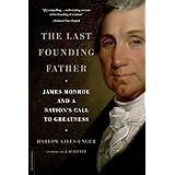Last Founding Father: James Monroe and a Nation's Call to Greatness