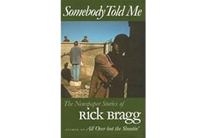 Somebody Told Me: The Newspaper Stories of Rick Bragg