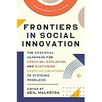 Frontiers in Social Innovation: The Essential Handbook for Creating, Deploying, and Sustaining Creative Solutions to Systemic