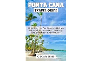 PUNTA CANA TRAVEL GUIDE: Unveiling the Caribbean’s Hidden Paradise with Secrets, Serenity, and Sun-Kissed Adventures