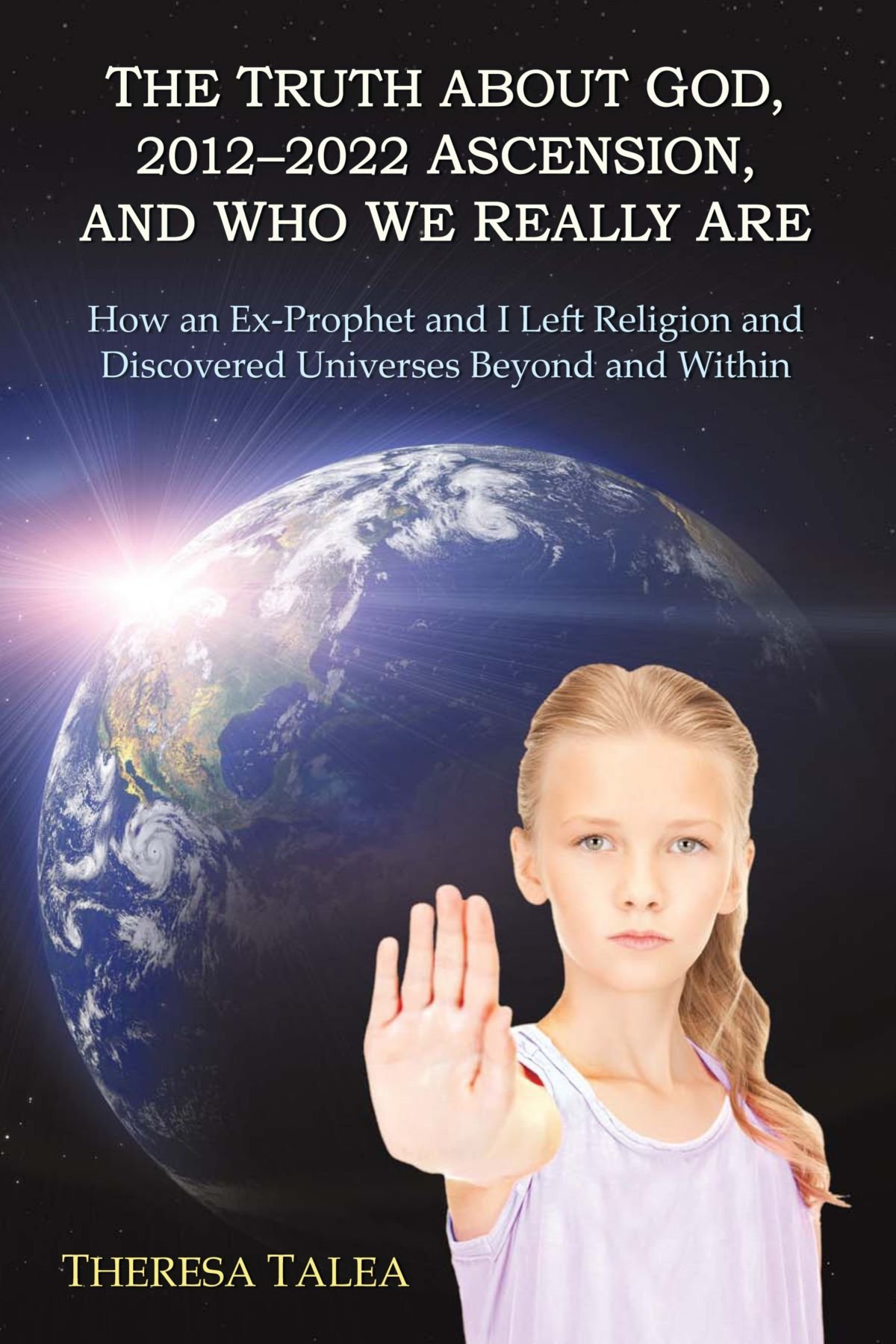 The Truth About God 2012 2022 Ascension And Who We Really Are How An Ex Prophet And I Left Religion And Discovered Universes Beyond And Within Talea Theresa 0884861304626 Amazon Com Books The Truth About God 2012 2022 Ascension And Who We Really Are How An Ex Prophet And I Left Religion And Discovered Universes Beyond And Within Talea Theresa 0884861304626 Amazon Com Books