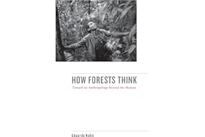 How Forests Think: Toward an Anthropology Beyond the Human