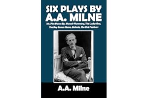 Six Plays by A.A. Milne: Mr. Pim Passes By, Wurzel-Flummery, The Lucky One, The Boy Comes Home, Belinda (Halcyon Classics)