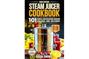 Steam Juicer Cookbook: 101 Simple and Delicious Recipes for Juices, Jams, and Syrups