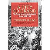 A City So Grand: The Rise of an American Metropolis: Boston 1850-1900