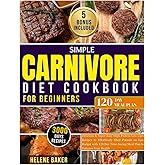 Simple Carnivore Diet Cookbook for Beginners: Delicious & Super Easy High-Protein Low-Carb Recipes to Effortlessly Shed Pounds on Low Budget with 120 ... Enhance Your Health and Weight Loss Journey