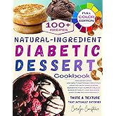 Natural-Ingredient Diabetic Dessert Cookbook: Discover Over 100 Mouthwatering Creations Crafted with Wholesome Elements that Support Blood Sugar Stability and Enhance Daily Diabetes Management