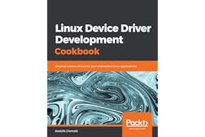Linux Device Driver Development Cookbook: Develop custom drivers for your embedded Linux applications
