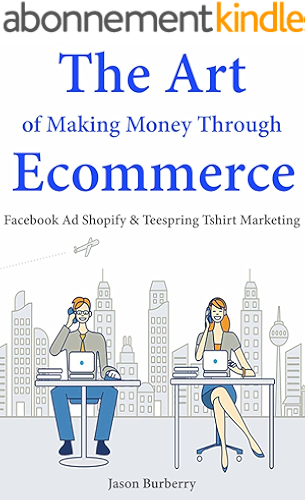 Download The Art of Making Money Through E-commerce: Facebook Ad Shopify & Teespring T-shirt Marketing (English Edition) PDF