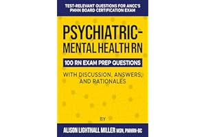 Psychiatric-Mental Health RN Board Certification Exam Practice Questions: 100 Test-Relevant Questions with Discussions, Answers, and Rationales