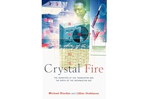 Crystal Fire: The Invention of the Transistor and the Birth of the Information Age