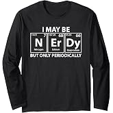 I May Be Nerdy But Only Periodically Funny Nerdy Chemistry Long Sleeve T-Shirt