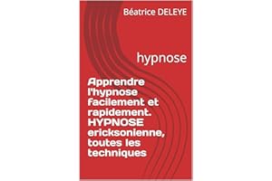 Apprendre l'hypnose facilement et rapidement. HYPNOSE ericksonienne, toutes les techniques: hypnose (French Edition)