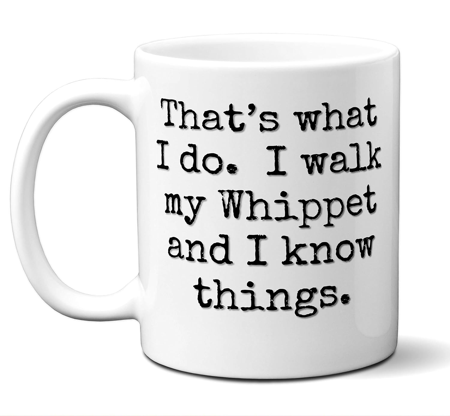 A white coffee mug with text that says That's what I do. I walk my whippet and I know things.