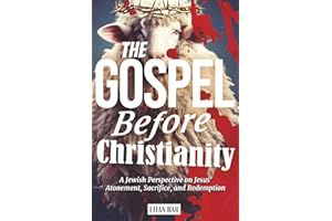 The Gospel Before Christianity: A Jewish Perspective on Jesus' Atonement, Sacrifice, and Redemption