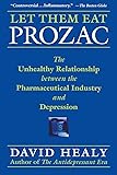 Let Them Eat Prozac: The Unhealthy Relationship Between the Pharmaceutical Industry and Depression (Medicine, Culture, and History)