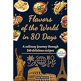 Flavors of the World in 80 Days: A Culinary Journey Through 240 Delicious Recipes: An international cookbook with traditional dishes from breakfast to lunch and dinner, exploring 80 countries including Asia, Europe, America, Africa. A Mediterranean diet