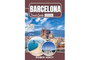 BARCELONA TRAVEL GUIDE 2026: Discover Seasonal Tips and Itineraries with Local Dining, Neighborhood Insights, Day Trips, and Wonderful Experiences Across Catalonia