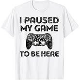 I Paused My Game to Be Here T-Shirt Video Gamer Shirt T-Shirt