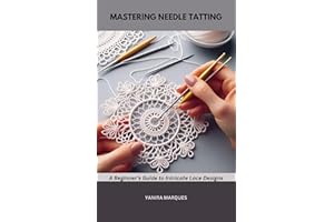 MASTERING NEEDLE TATTING: A Beginner's Guide to Intricate Lace Designs