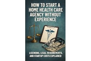 How to Start a Home Health Care Agency Without Experience: Licensing, Legal Requirements, and Startup Costs Explained