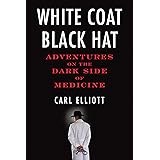 White Coat, Black Hat: Adventures on the Dark Side of Medicine