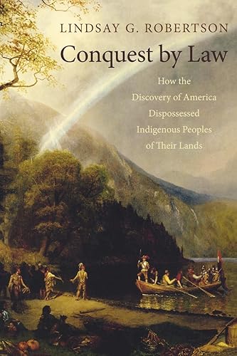 Download Conquest by Law: How the Discovery of America Dispossessed Indigenous Peoples of Their Lands PDF