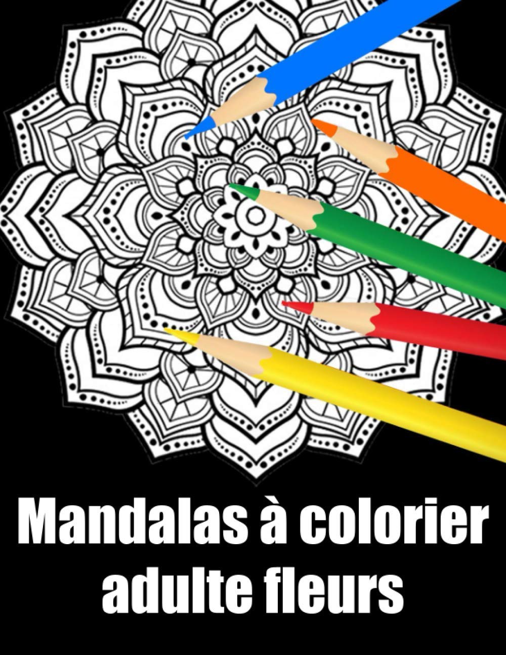 Mandalas A Colorier Adulte Fleurs Livre Fleurs Mandala Geant De Coloriage De Nuit Pour Adulte Anti Stress Cadeaux Parfait Pour Anniversaire Noel Et Action De Graces French Edition Patricia Mary Amazon Com Books
