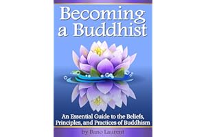 Becoming a Buddhist: Discover How to Become a Buddhist With This Essential Guide to the Beliefs, Principles, and Practices of