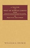 A Treatise of the Writ of Habeas Corpus: Including Jurisdiction, False Imprisonment, Writ of Error, Extradition, Mandamus, Certiorari, Judgments, Etc. With Practice and Forms