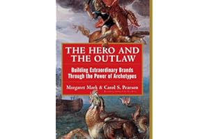 The Hero and the Outlaw: Building Extraordinary Brands Through the Power of Archetypes