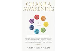 Chakra Awakening: 21 Days Of Highly Effective Guided Meditations To Awaken Your Chakras, 3rd Eye & Achieve Higher Consciousness-Increase Energy, Psychic Intuition, Balance Chakras & Heal Your Body