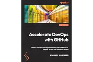 Accelerate DevOps with GitHub: Enhance software delivery performance with GitHub Issues, Projects, Actions, and Advanced Security